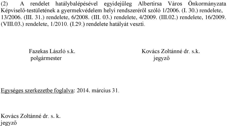 ) rendelete, 4/2009. (III.02.) rendelete, 16/2009. (VIII.03.) rendelete, 1/2010. (I.29.) rendelete hatályát veszti.