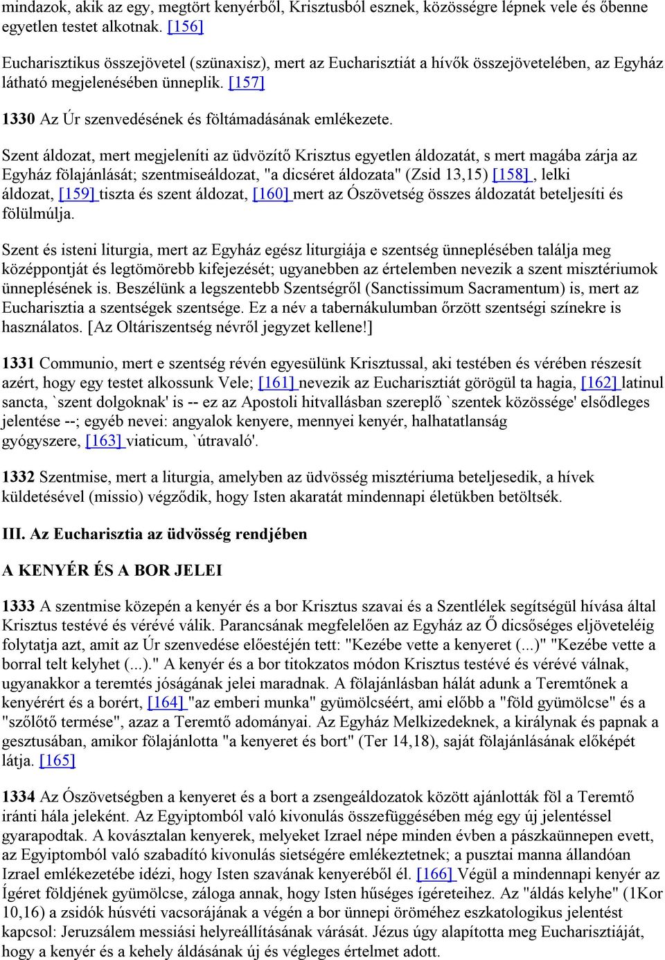 Szent áldozat, mert megjeleníti az üdvözítő Krisztus egyetlen áldozatát, s mert magába zárja az Egyház fölajánlását; szentmiseáldozat, "a dicséret áldozata" (Zsid 13,15) [158], lelki áldozat, [159]