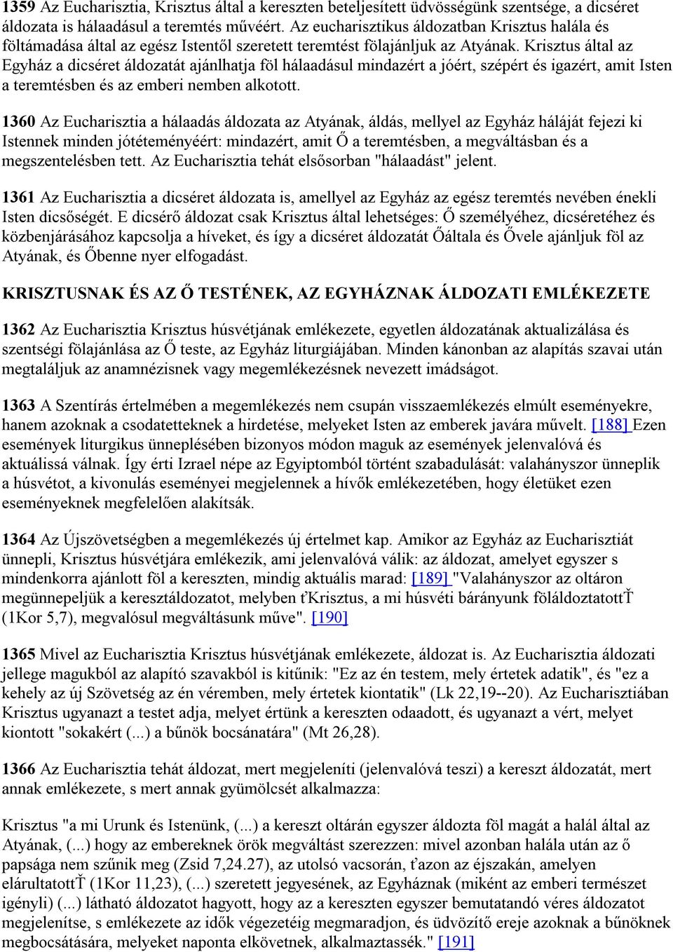 Krisztus által az Egyház a dicséret áldozatát ajánlhatja föl hálaadásul mindazért a jóért, szépért és igazért, amit Isten a teremtésben és az emberi nemben alkotott.