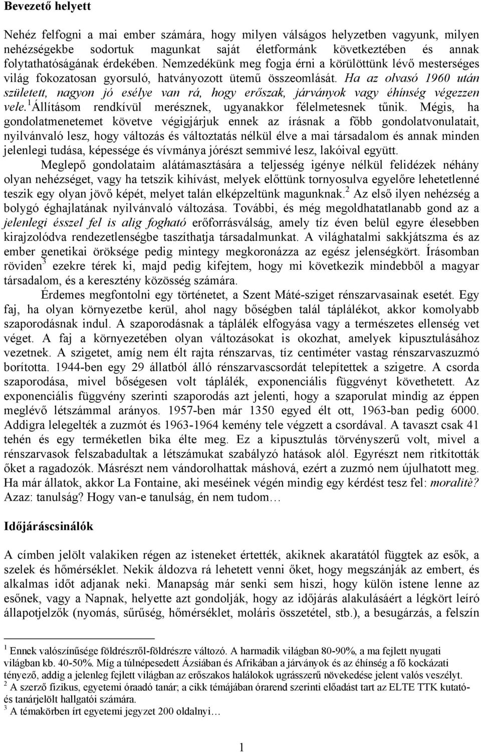 Ha az olvasó 1960 után született, nagyon jó esélye van rá, hogy erőszak, járványok vagy éhínség végezzen vele. 1 Állításom rendkívül merésznek, ugyanakkor félelmetesnek tűnik.