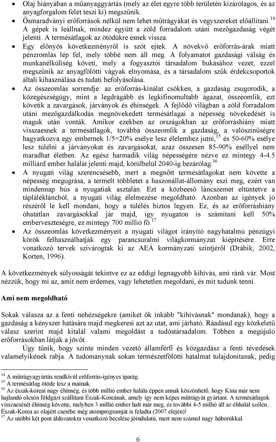 A termésátlagok az ötödükre esnek vissza. Egy előnyös következményről is szót ejtek. A növekvő erőforrás-árak miatt pénzromlás lép fel, mely többé nem áll meg.