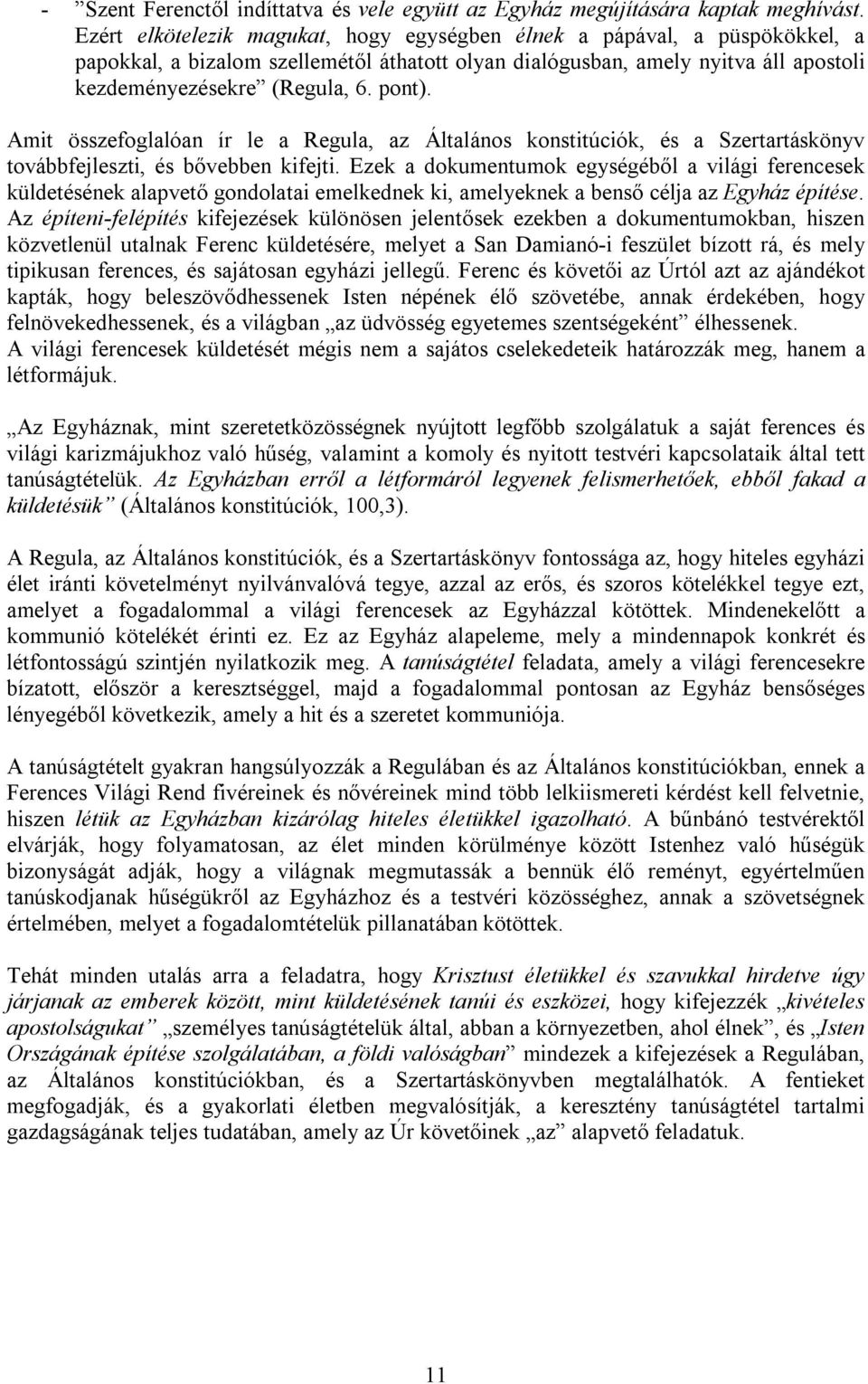 Amit összefoglalóan ír le a Regula, az Általános konstitúciók, és a Szertartáskönyv továbbfejleszti, és bővebben kifejti.