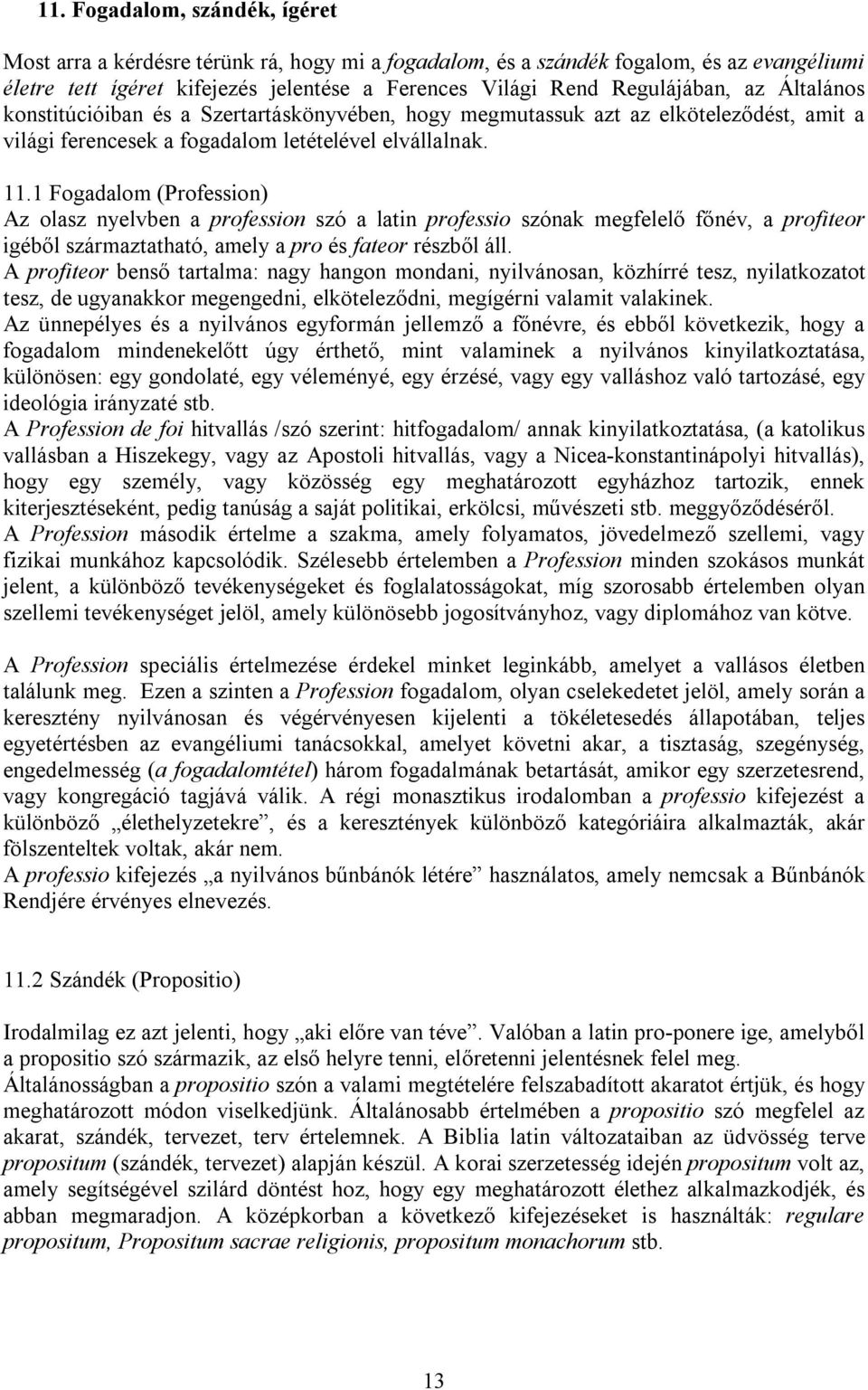 1 Fogadalom (Profession) Az olasz nyelvben a profession szó a latin professio szónak megfelelő főnév, a profiteor igéből származtatható, amely a pro és fateor részből áll.