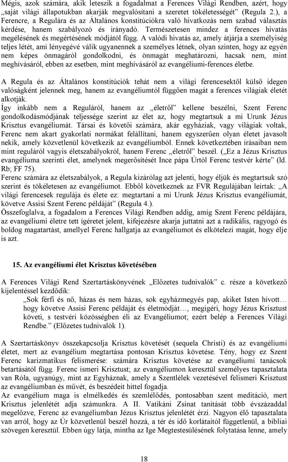 Természetesen mindez a ferences hivatás megélésének és megértésének módjától függ.