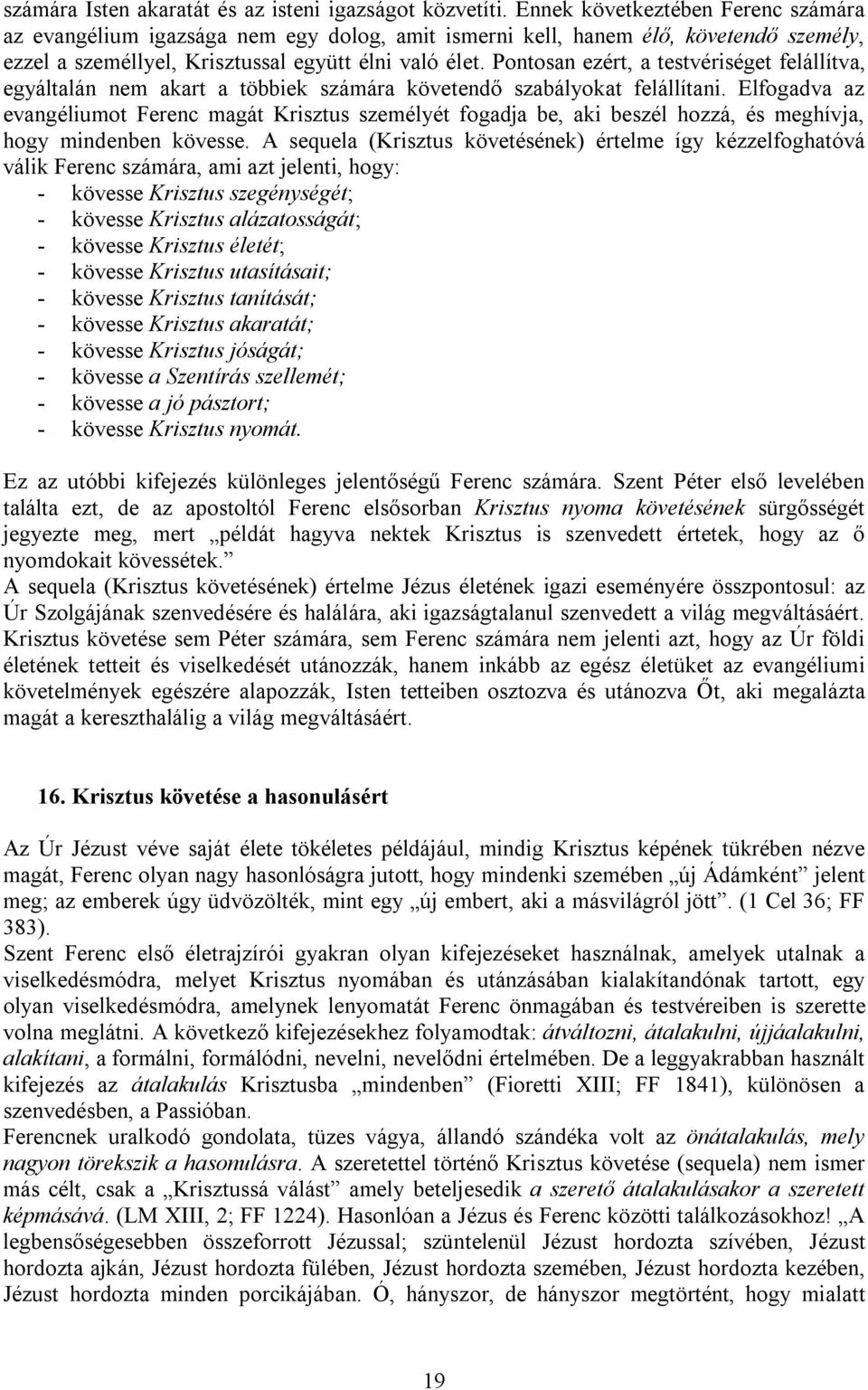 Pontosan ezért, a testvériséget felállítva, egyáltalán nem akart a többiek számára követendő szabályokat felállítani.