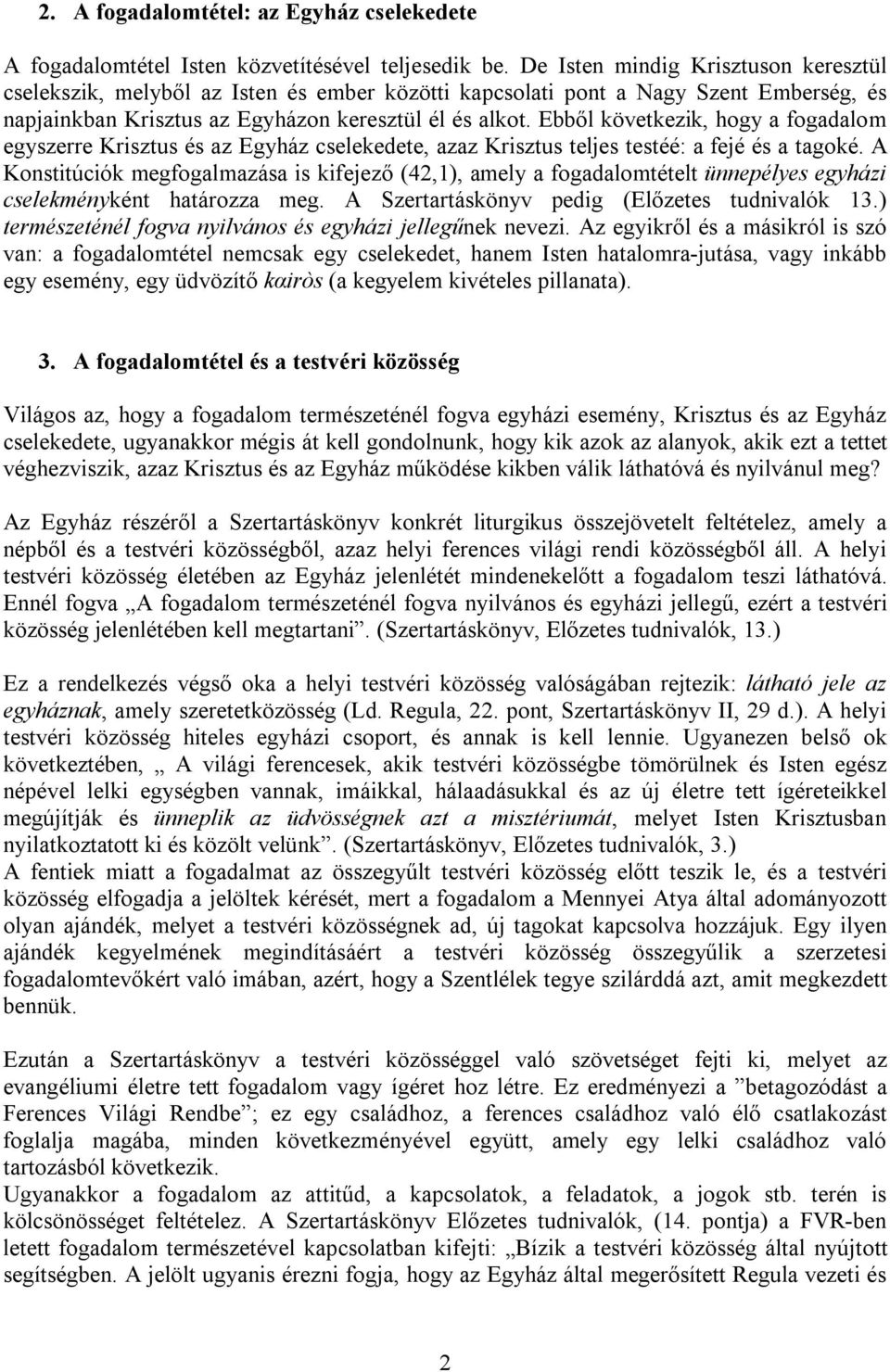 Ebből következik, hogy a fogadalom egyszerre Krisztus és az Egyház cselekedete, azaz Krisztus teljes testéé: a fejé és a tagoké.