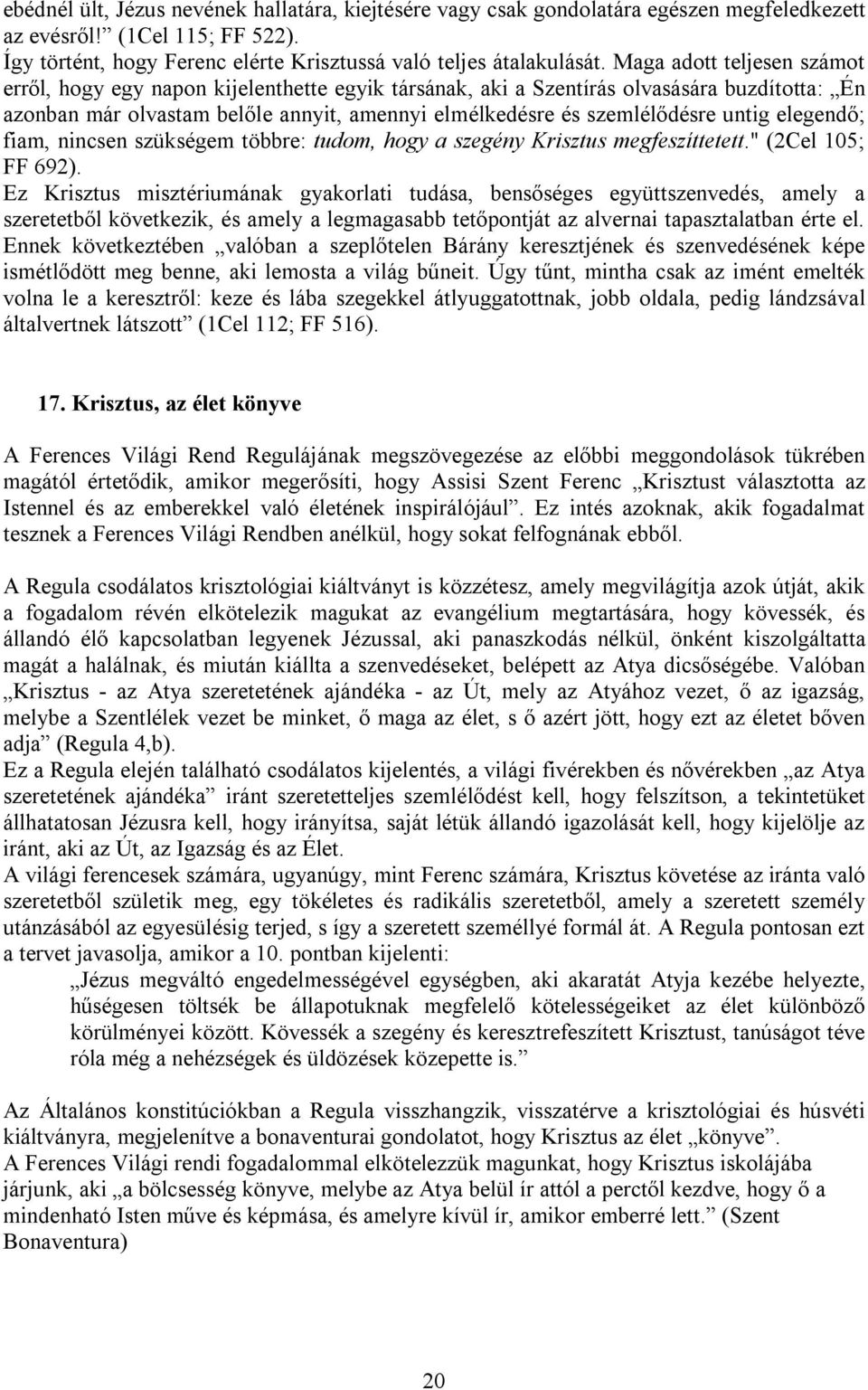 untig elegendő; fiam, nincsen szükségem többre: tudom, hogy a szegény Krisztus megfeszíttetett." (2Cel 105; FF 692).