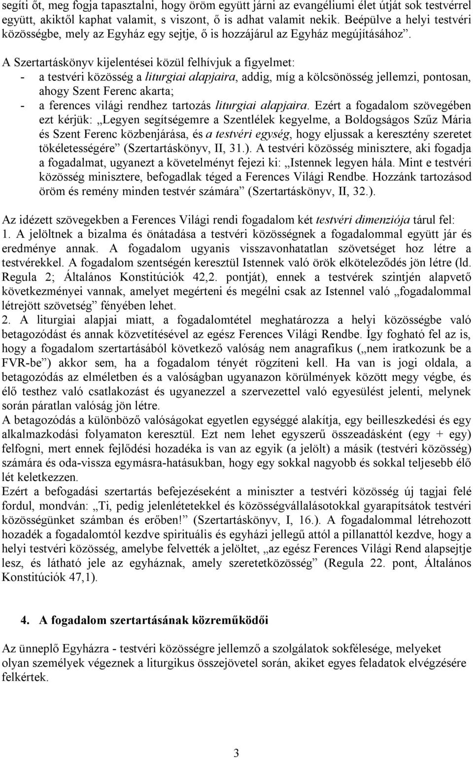 A Szertartáskönyv kijelentései közül felhívjuk a figyelmet: - a testvéri közösség a liturgiai alapjaira, addig, míg a kölcsönösség jellemzi, pontosan, ahogy Szent Ferenc akarta; - a ferences világi