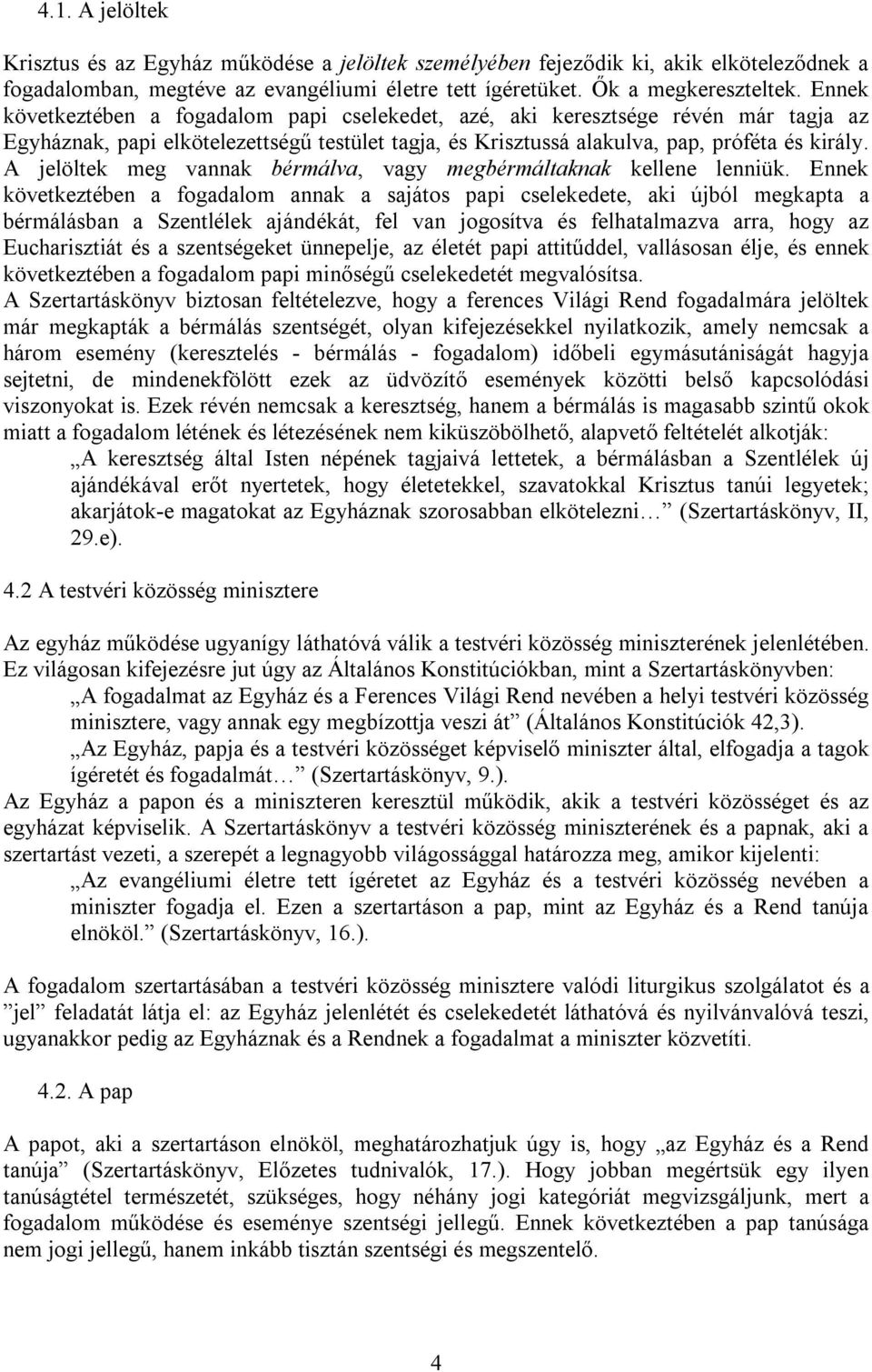 A jelöltek meg vannak bérmálva, vagy megbérmáltaknak kellene lenniük.