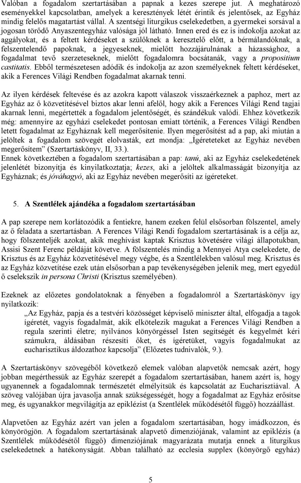 A szentségi liturgikus cselekedetben, a gyermekei sorsával a jogosan törődő Anyaszentegyház valósága jól látható.
