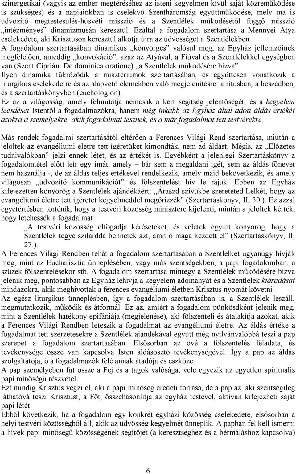 Ezáltal a fogadalom szertartása a Mennyei Atya cselekedete, aki Krisztuson keresztül alkotja újra az üdvösséget a Szentlélekben.