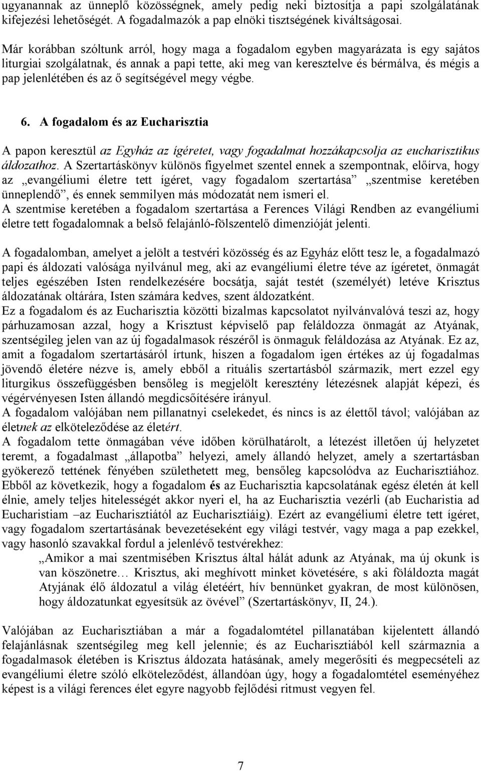 az ő segítségével megy végbe. 6. A fogadalom és az Eucharisztia A papon keresztül az Egyház az ígéretet, vagy fogadalmat hozzákapcsolja az eucharisztikus áldozathoz.