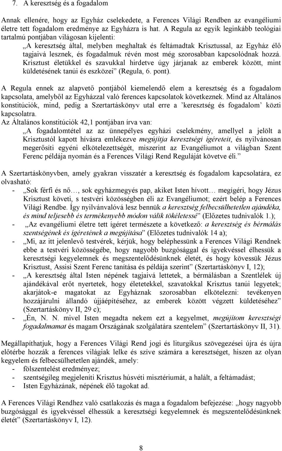most még szorosabban kapcsolódnak hozzá. Krisztust életükkel és szavukkal hirdetve úgy járjanak az emberek között, mint küldetésének tanúi és eszközei (Regula, 6. pont).