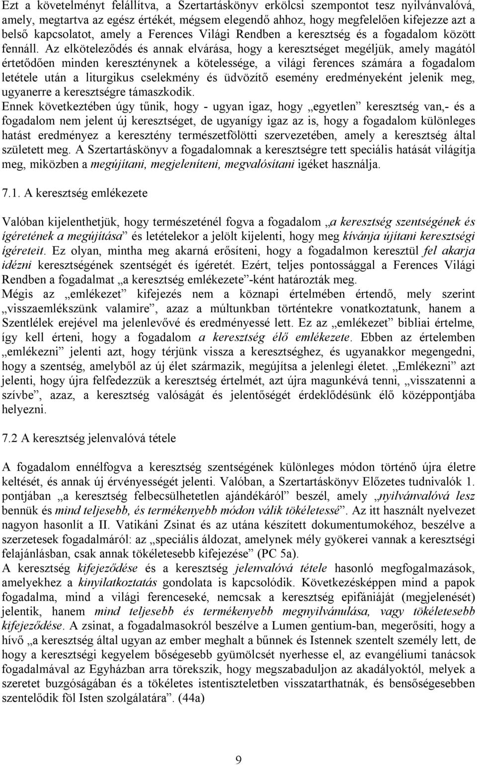 Az elköteleződés és annak elvárása, hogy a keresztséget megéljük, amely magától értetődően minden kereszténynek a kötelessége, a világi ferences számára a fogadalom letétele után a liturgikus