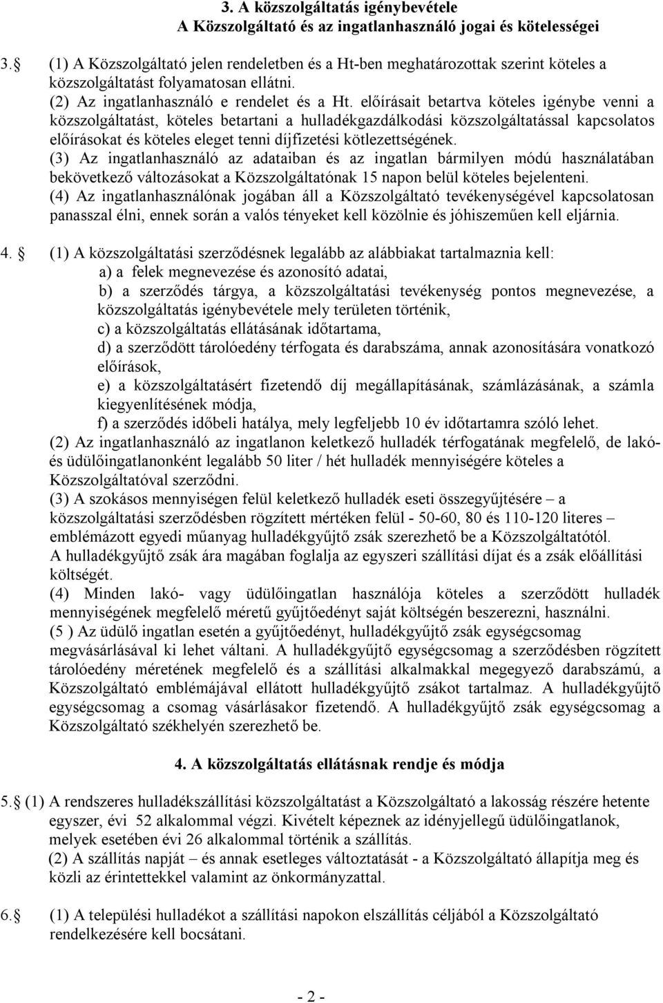 előírásait betartva köteles igénybe venni a közszolgáltatást, köteles betartani a hulladékgazdálkodási közszolgáltatással kapcsolatos előírásokat és köteles eleget tenni díjfizetési kötlezettségének.