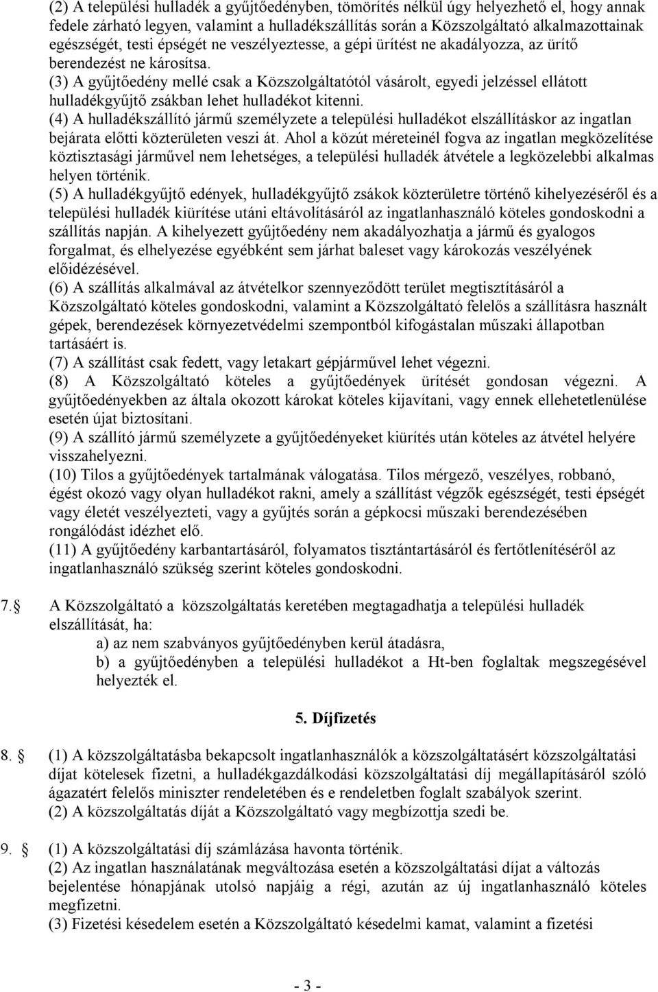 (3) A gyűjtőedény mellé csak a Közszolgáltatótól vásárolt, egyedi jelzéssel ellátott hulladékgyűjtő zsákban lehet hulladékot kitenni.