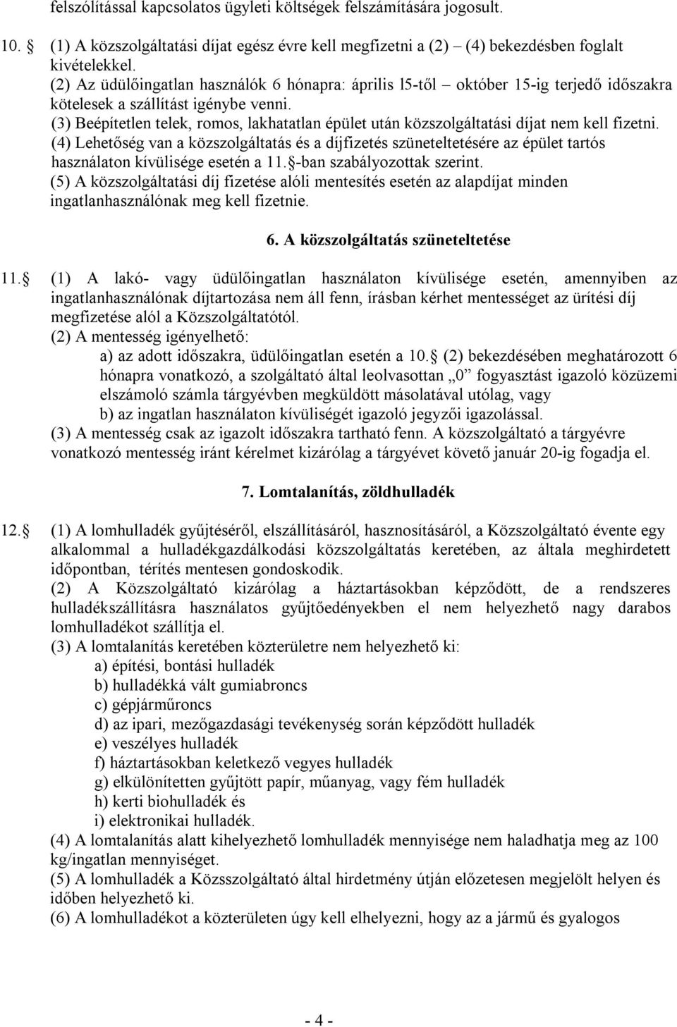 (3) Beépítetlen telek, romos, lakhatatlan épület után közszolgáltatási díjat nem kell fizetni.