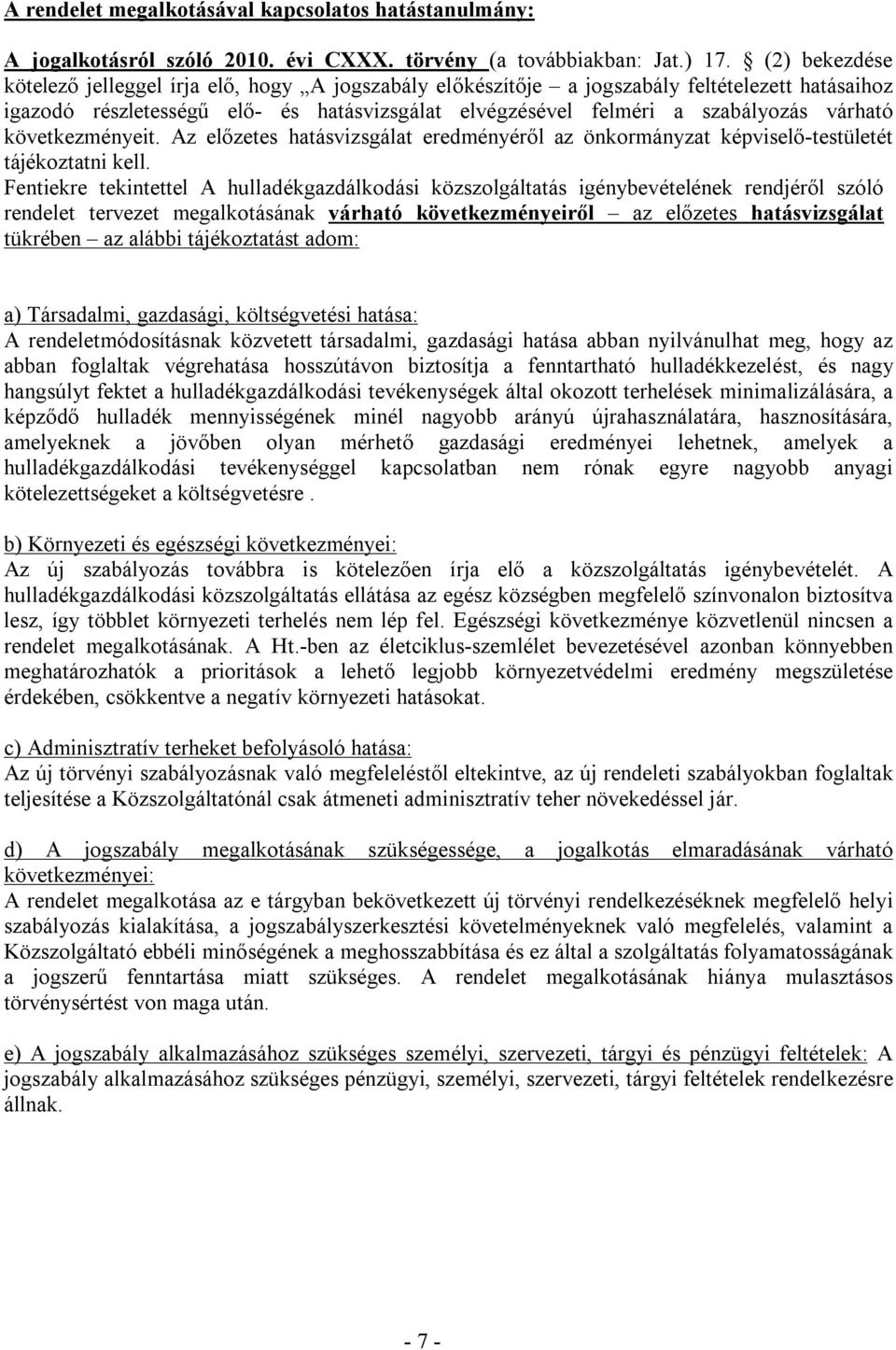 következményeit. Az előzetes hatásvizsgálat eredményéről az önkormányzat képviselő-testületét tájékoztatni kell.