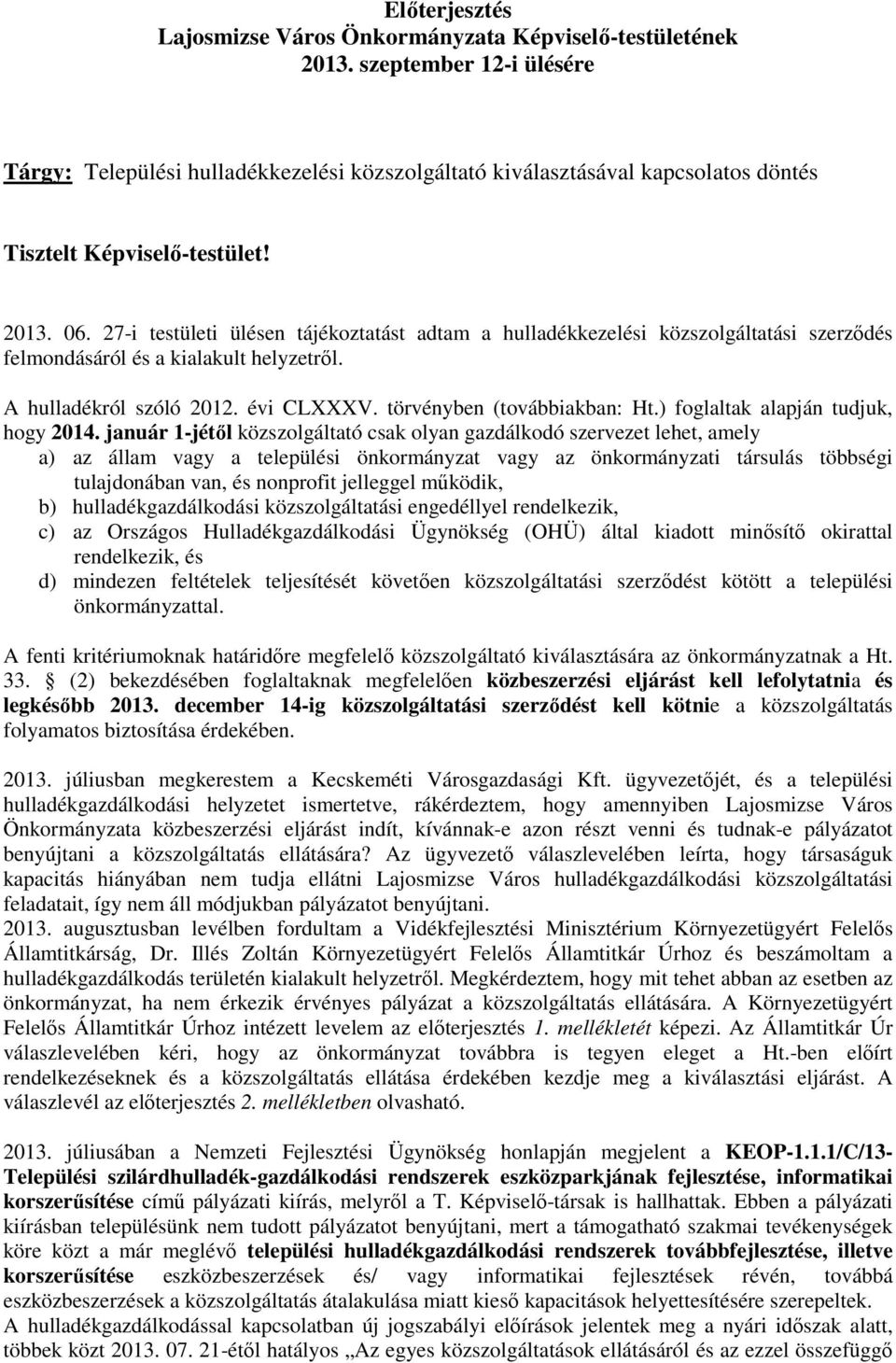 27-i testületi ülésen tájékoztatást adtam a hulladékkezelési közszolgáltatási szerzıdés felmondásáról és a kialakult helyzetrıl. A hulladékról szóló 2012. évi CLXXXV. törvényben (továbbiakban: Ht.