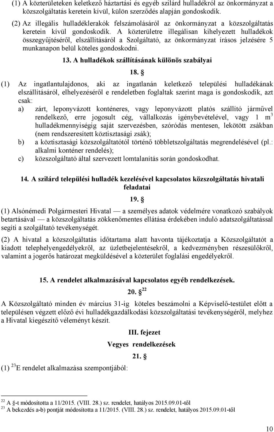 A közterületre illegálisan kihelyezett hulladékok összegyűjtéséről, elszállításáról a Szolgáltató, az önkormányzat írásos jelzésére 5 munkanapon belül köteles gondoskodni. 13.