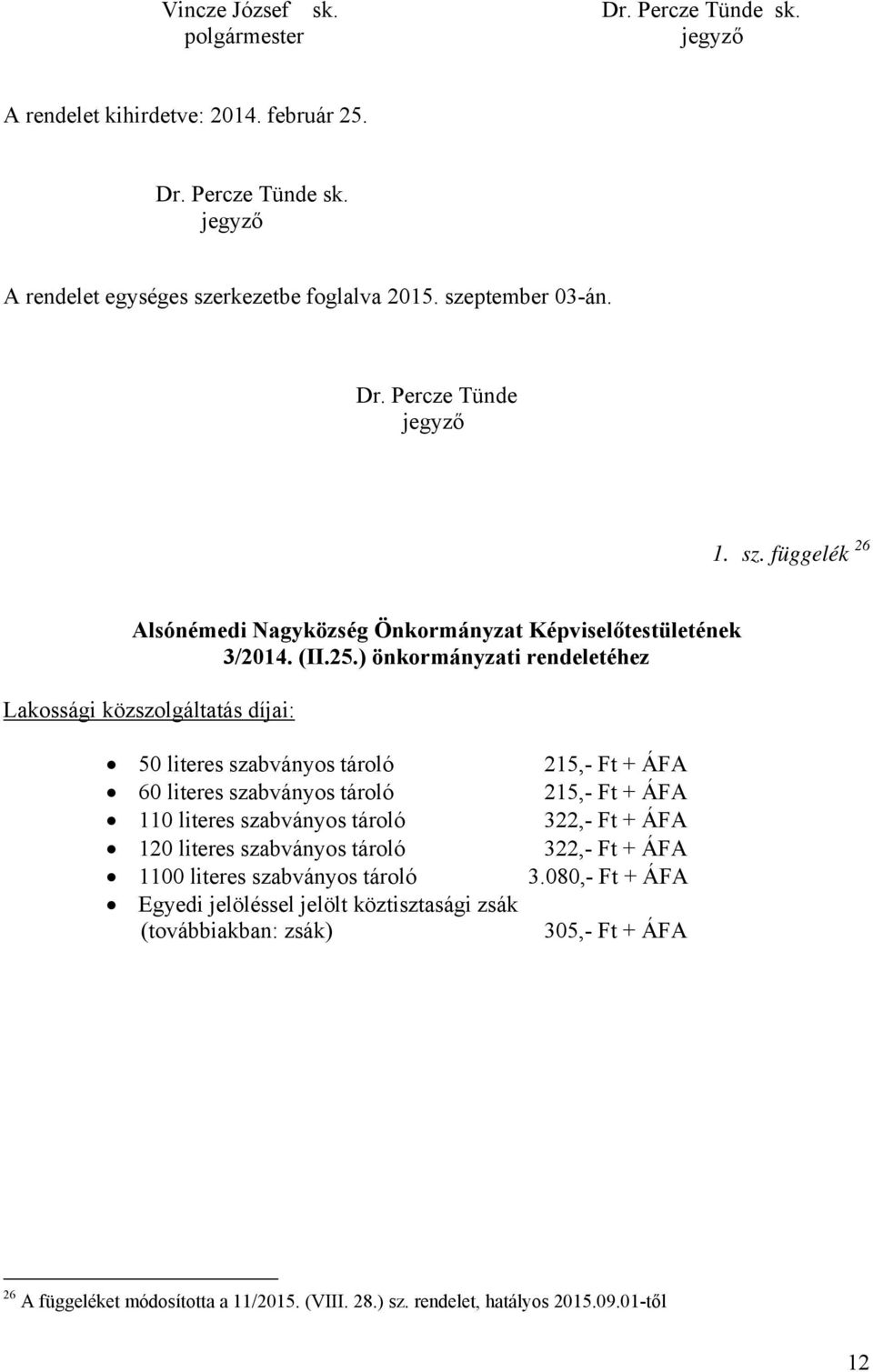 ) önkormányzati rendeletéhez Lakossági közszolgáltatás díjai: 50 literes szabványos tároló 60 literes szabványos tároló 110 literes szabványos tároló 120 literes szabványos tároló 1100