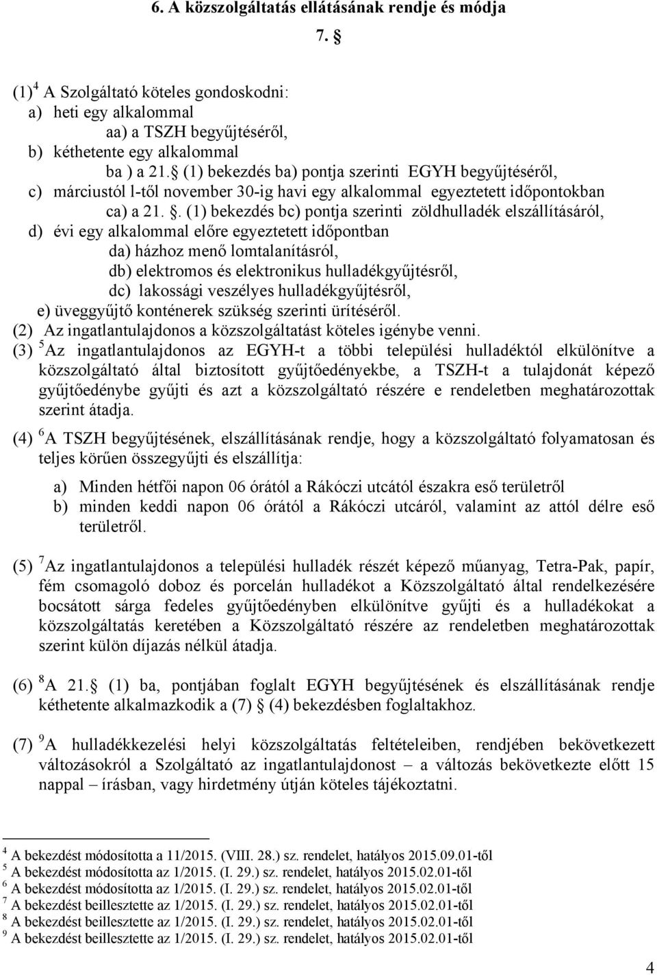 . (1) bekezdés bc) pontja szerinti zöldhulladék elszállításáról, d) évi egy alkalommal előre egyeztetett időpontban da) házhoz menő lomtalanításról, db) elektromos és elektronikus hulladékgyűjtésről,