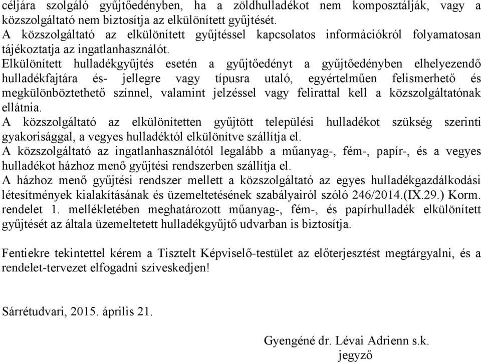 Elkülönített hulladékgyűjtés esetén a gyűjtőedényt a gyűjtőedényben elhelyezendő hulladékfajtára és- jellegre vagy típusra utaló, egyértelműen felismerhető és megkülönböztethető színnel, valamint