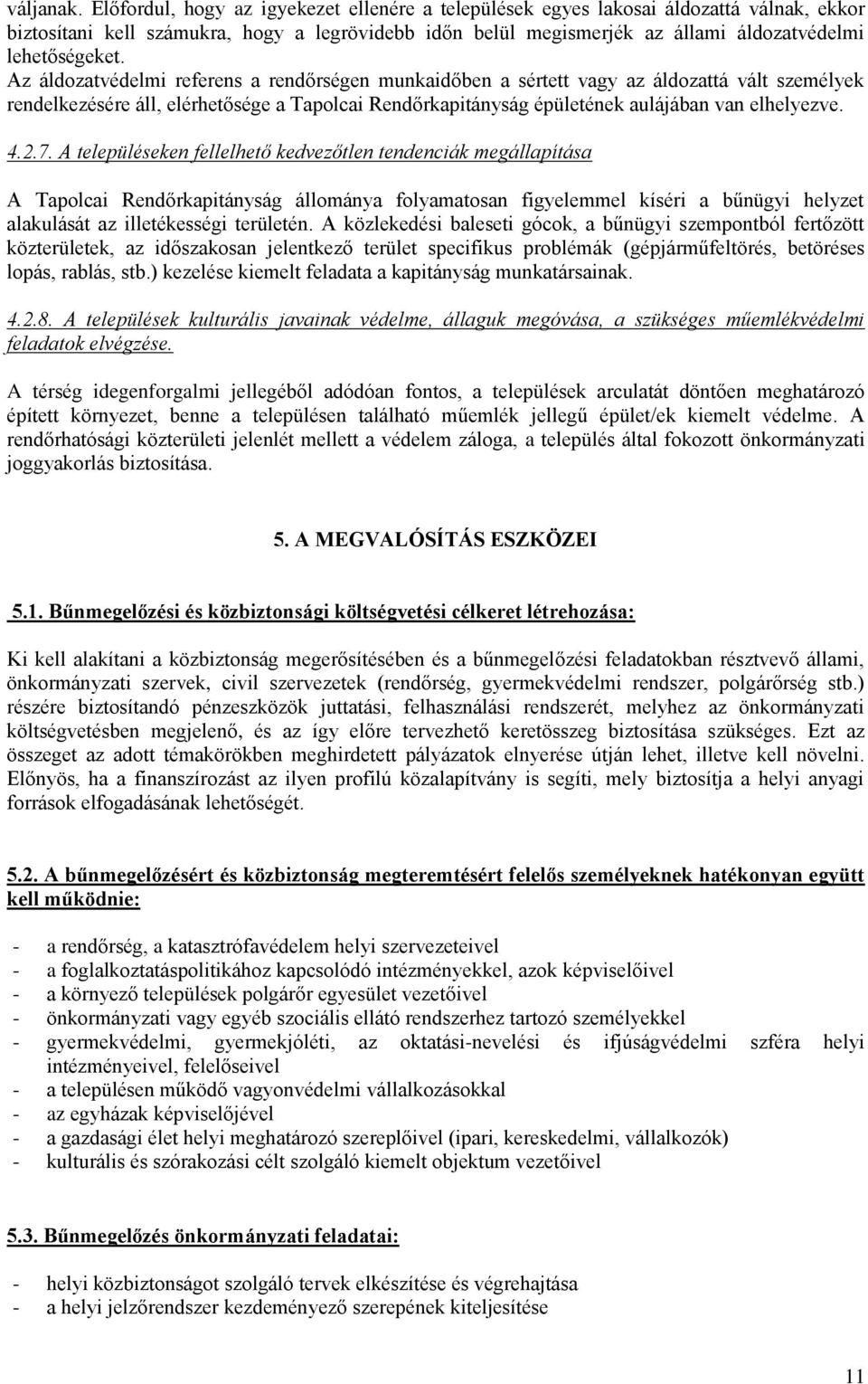 Az áldozatvédelmi referens a rendőrségen munkaidőben a sértett vagy az áldozattá vált személyek rendelkezésére áll, elérhetősége a Tapolcai Rendőrkapitányság épületének aulájában van elhelyezve. 4.2.