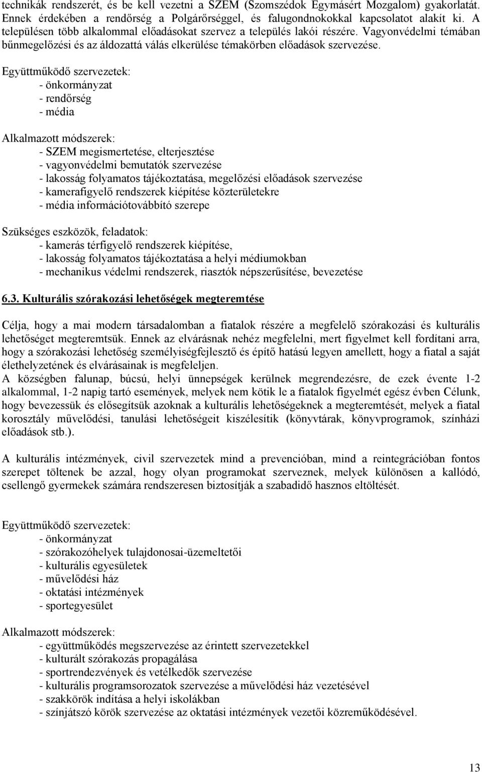 Együttműködő szervezetek: - önkormányzat - rendőrség - média Alkalmazott módszerek: - SZEM megismertetése, elterjesztése - vagyonvédelmi bemutatók szervezése - lakosság folyamatos tájékoztatása,