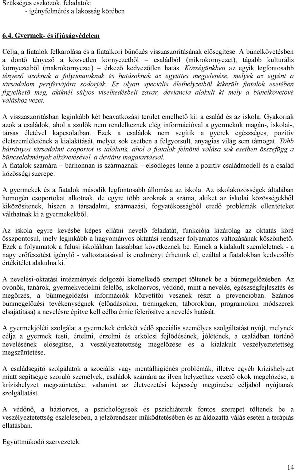Községünkben az egyik legfontosabb tényező azoknak a folyamatoknak és hatásoknak az együttes megjelenése, melyek az egyént a társadalom perifériájára sodorják.