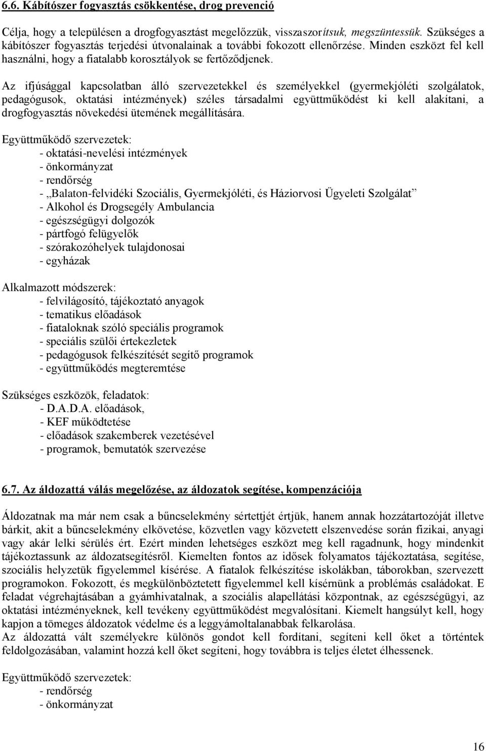 Az ifjúsággal kapcsolatban álló szervezetekkel és személyekkel (gyermekjóléti szolgálatok, pedagógusok, oktatási intézmények) széles társadalmi együttműködést ki kell alakítani, a drogfogyasztás