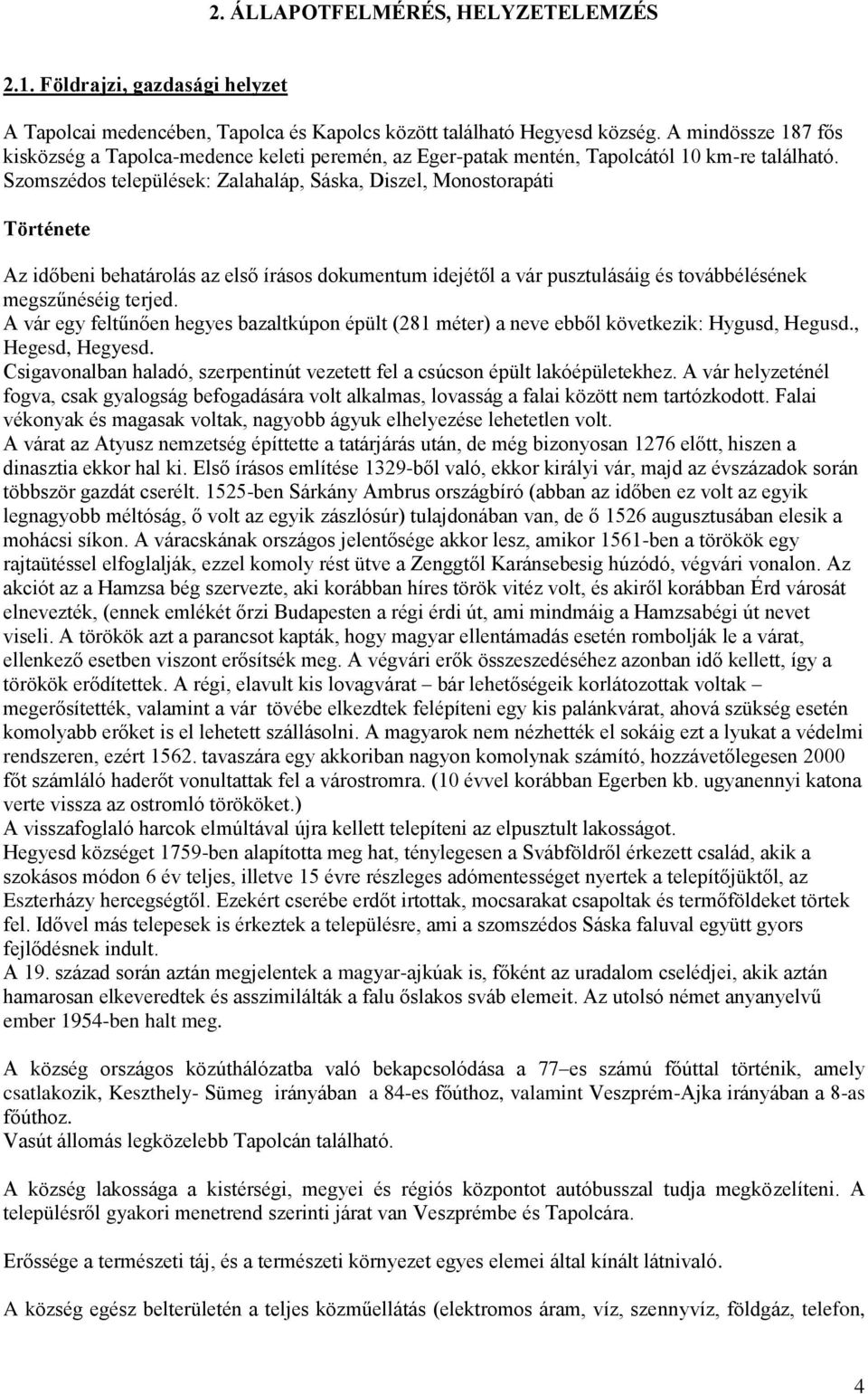 Szomszédos települések: Zalahaláp, Sáska, Diszel, Monostorapáti Története Az időbeni behatárolás az első írásos dokumentum idejétől a vár pusztulásáig és továbbélésének megszűnéséig terjed.