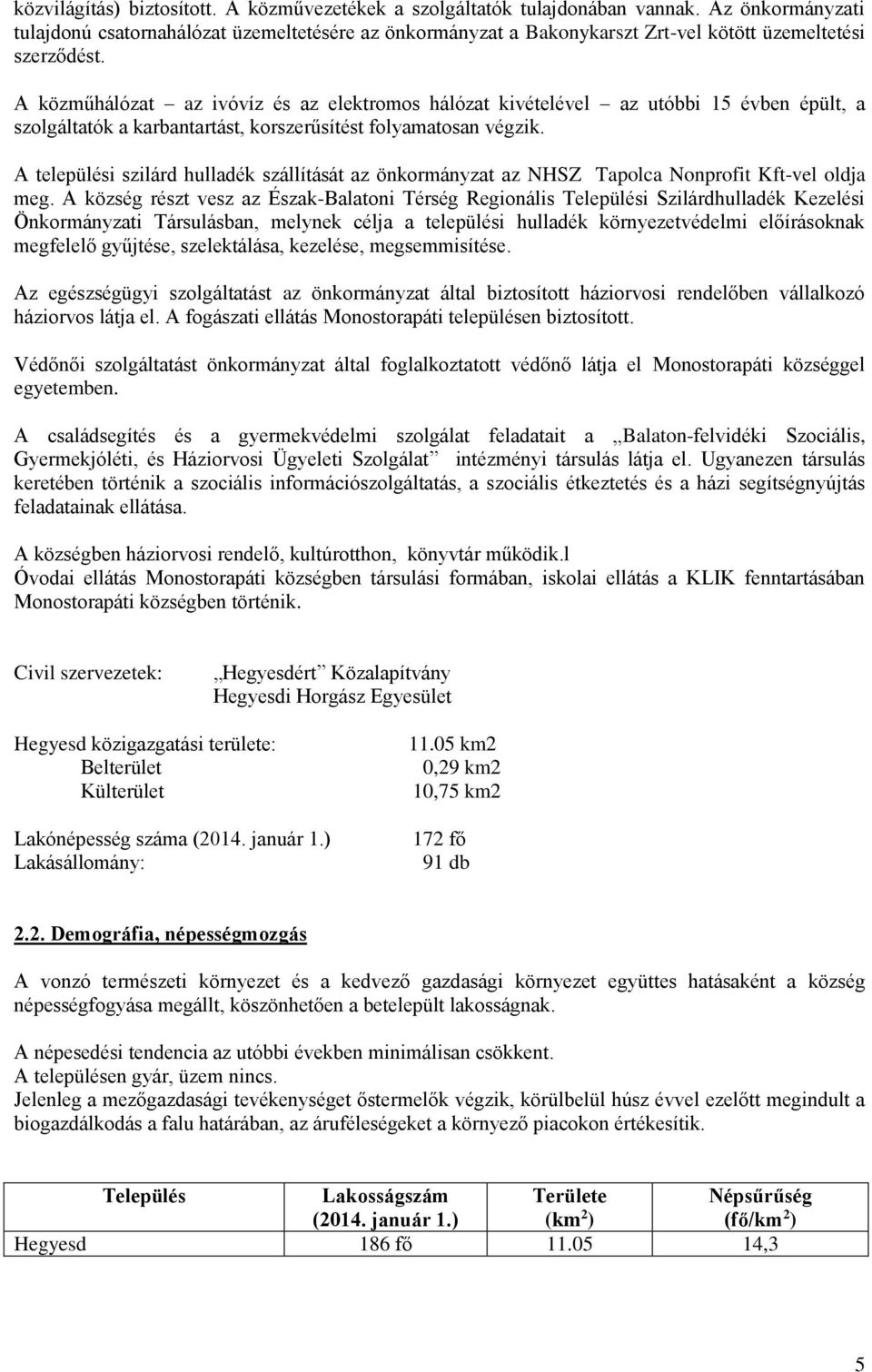 A közműhálózat az ivóvíz és az elektromos hálózat kivételével az utóbbi 15 évben épült, a szolgáltatók a karbantartást, korszerűsítést folyamatosan végzik.