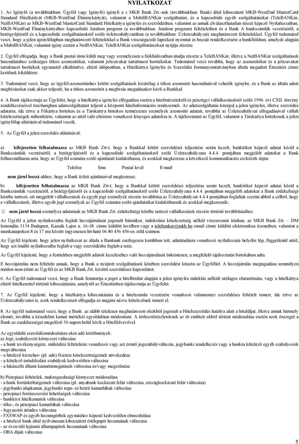 (TeleBANKár, NetBANKár) az MKB-WestEnd MasterCard Standard Hitelkártya igénylés és szerződésben, valamint az annak elválaszthatatlan részét képező Nyilatkozatban, MKB-WestEnd Élménykártyához