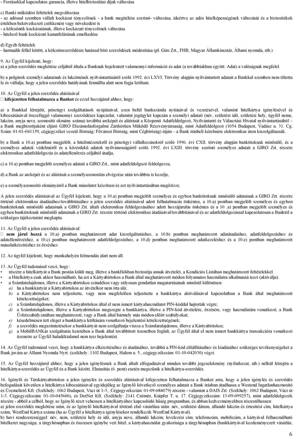 hitelező bank kockázati kamatfelárának emelkedése d) Egyéb feltételek - harmadik féllel kötött, a kölcsönszerződésre hatással bíró szerződések módosítása (pl. Giro Zrt.
