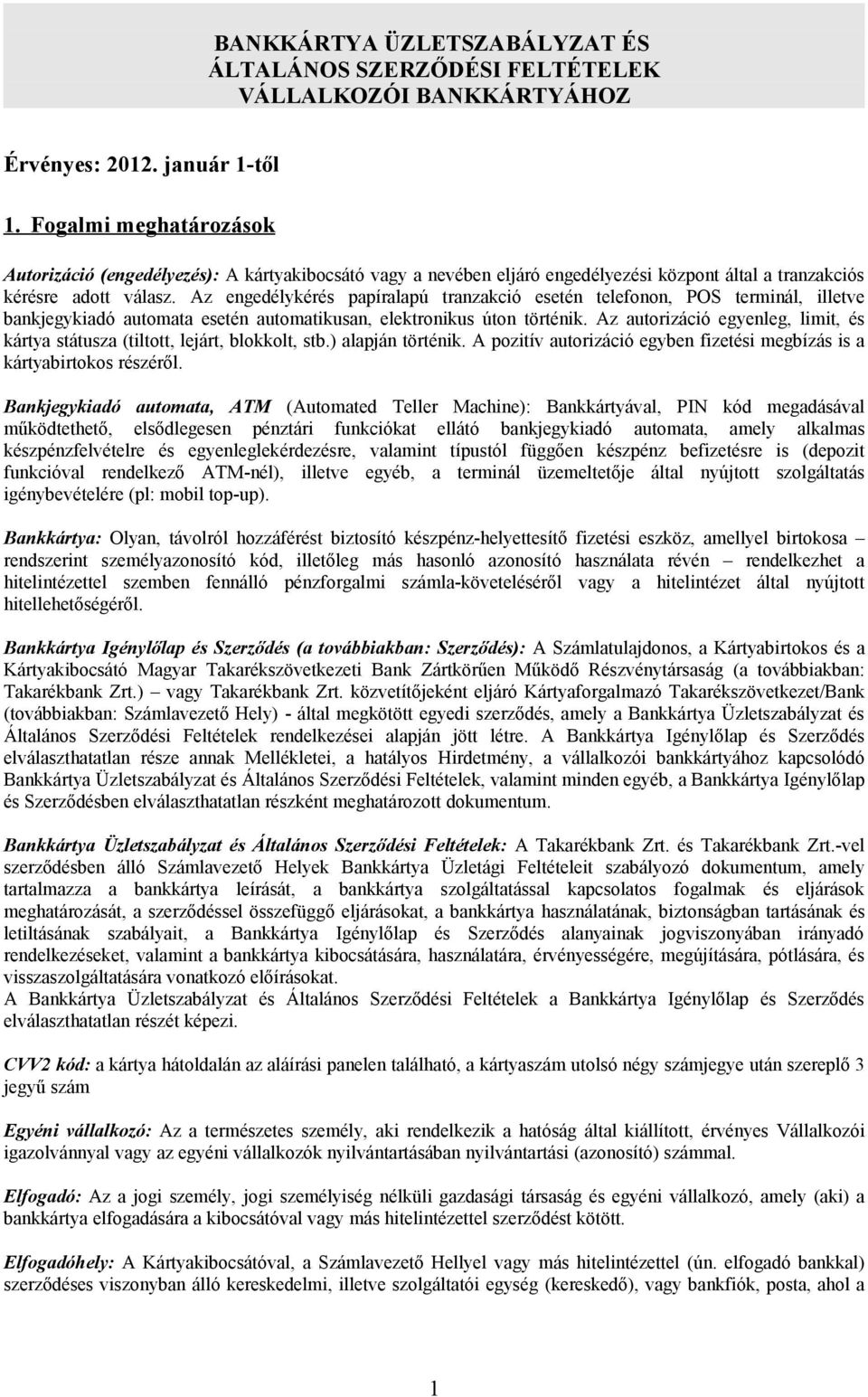 Az engedélykérés papíralapú tranzakció esetén telefonon, POS terminál, illetve bankjegykiadó automata esetén automatikusan, elektronikus úton történik.