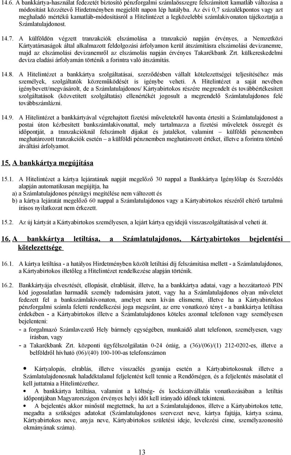 százalékpontos vagy azt meghaladó mértékű kamatláb-módosításról a Hitelintézet a legközelebbi számlakivonaton tájékoztatja a Számlatulajdonost. 14.7.