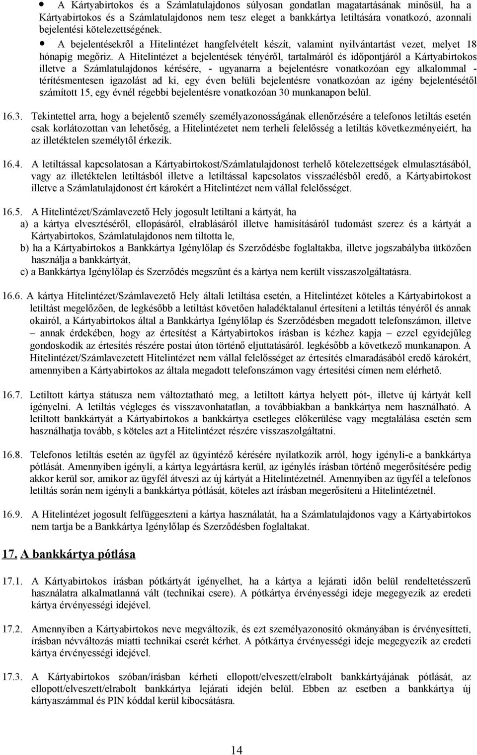 A Hitelintézet a bejelentések tényéről, tartalmáról és időpontjáról a Kártyabirtokos illetve a Számlatulajdonos kérésére, - ugyanarra a bejelentésre vonatkozóan egy alkalommal - térítésmentesen