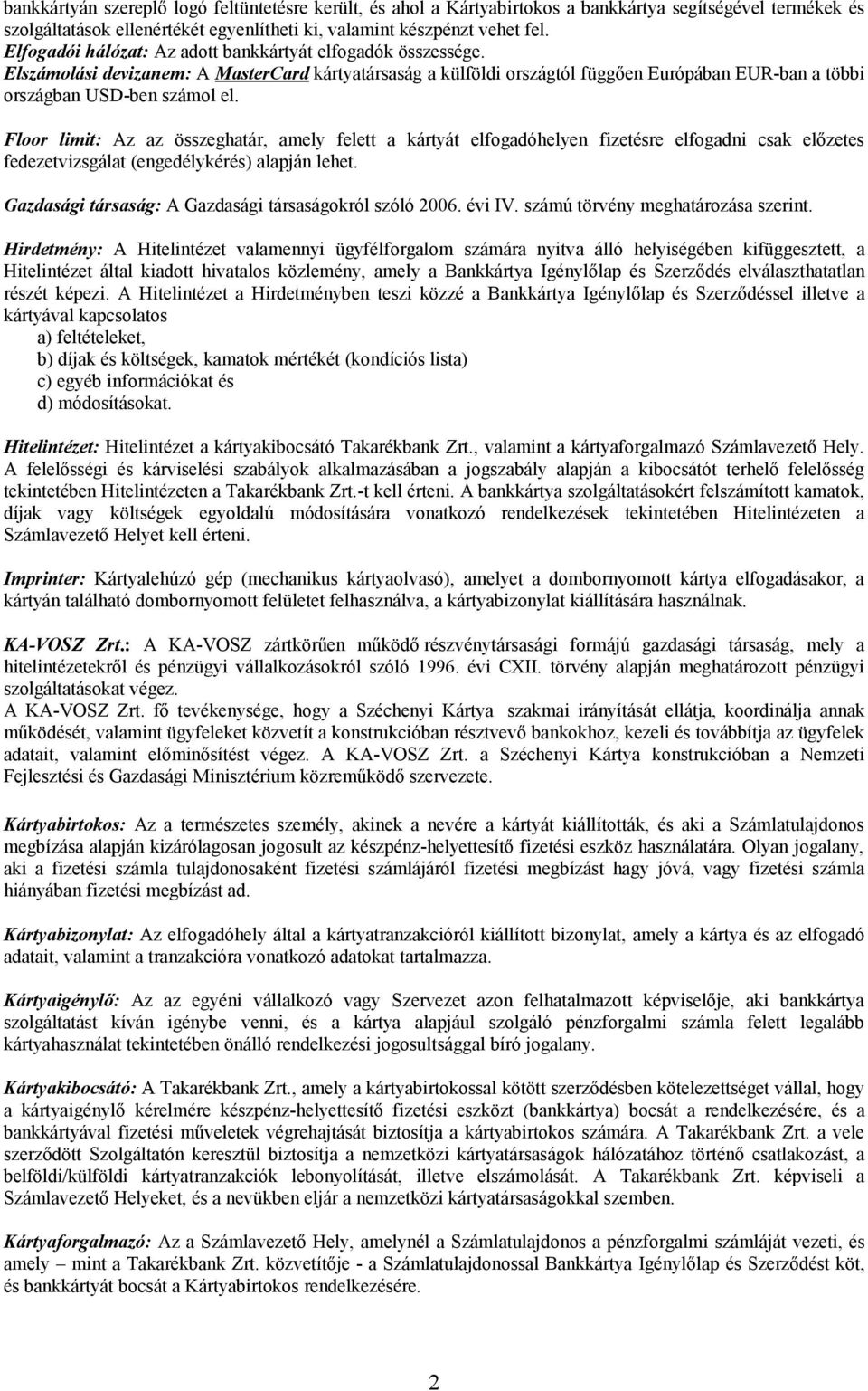 Floor limit: Az az összeghatár, amely felett a kártyát elfogadóhelyen fizetésre elfogadni csak előzetes fedezetvizsgálat (engedélykérés) alapján lehet.