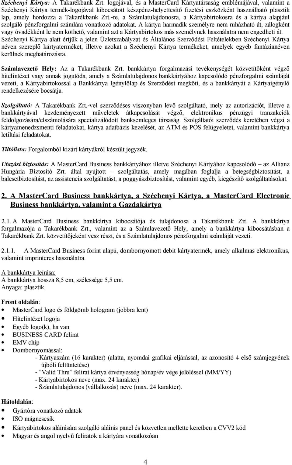 Takarékbank Zrt.-re, a Számlatulajdonosra, a Kártyabirtokosra és a kártya alapjául szolgáló pénzforgalmi számlára vonatkozó adatokat.