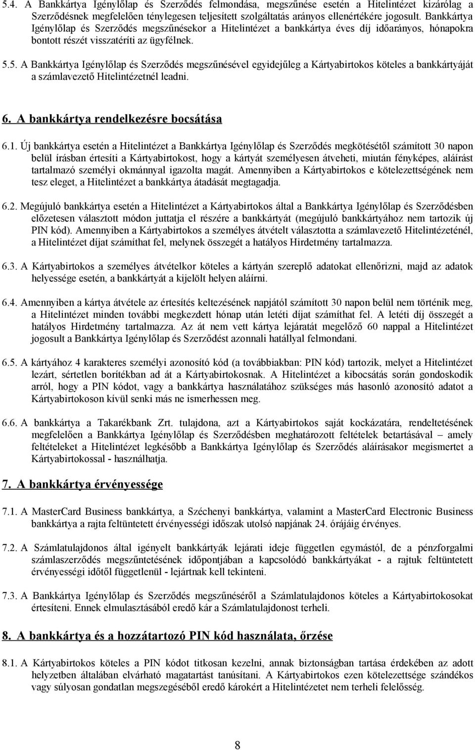 5. A Bankkártya Igénylőlap és Szerződés megszűnésével egyidejűleg a Kártyabirtokos köteles a bankkártyáját a számlavezető Hitelintézetnél leadni. 6. A bankkártya rendelkezésre bocsátása 6.1.