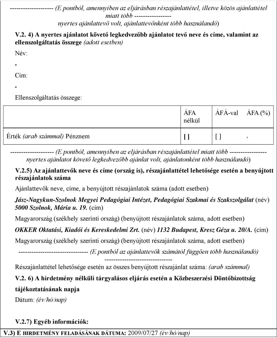 (arab számmal) Pénznem [ ] [ ], -------------------- (E pontból, amennyiben az eljárásban részajánlattétel miatt több ----------------- nyertes ajánlatot követő legkedvezőbb ajánlat volt,