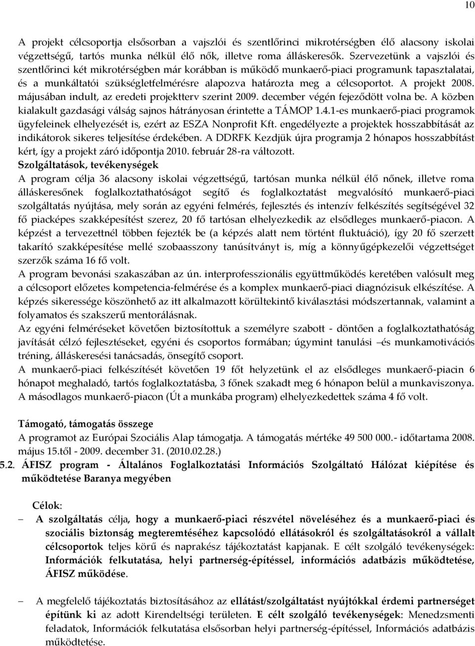 A projekt 2008. m{jus{ban indult, az eredeti projektterv szerint 2009. december végén fejeződött volna be. A közben kialakult gazdas{gi v{ls{g sajnos h{tr{nyosan érintette a TÁMOP 1.4.