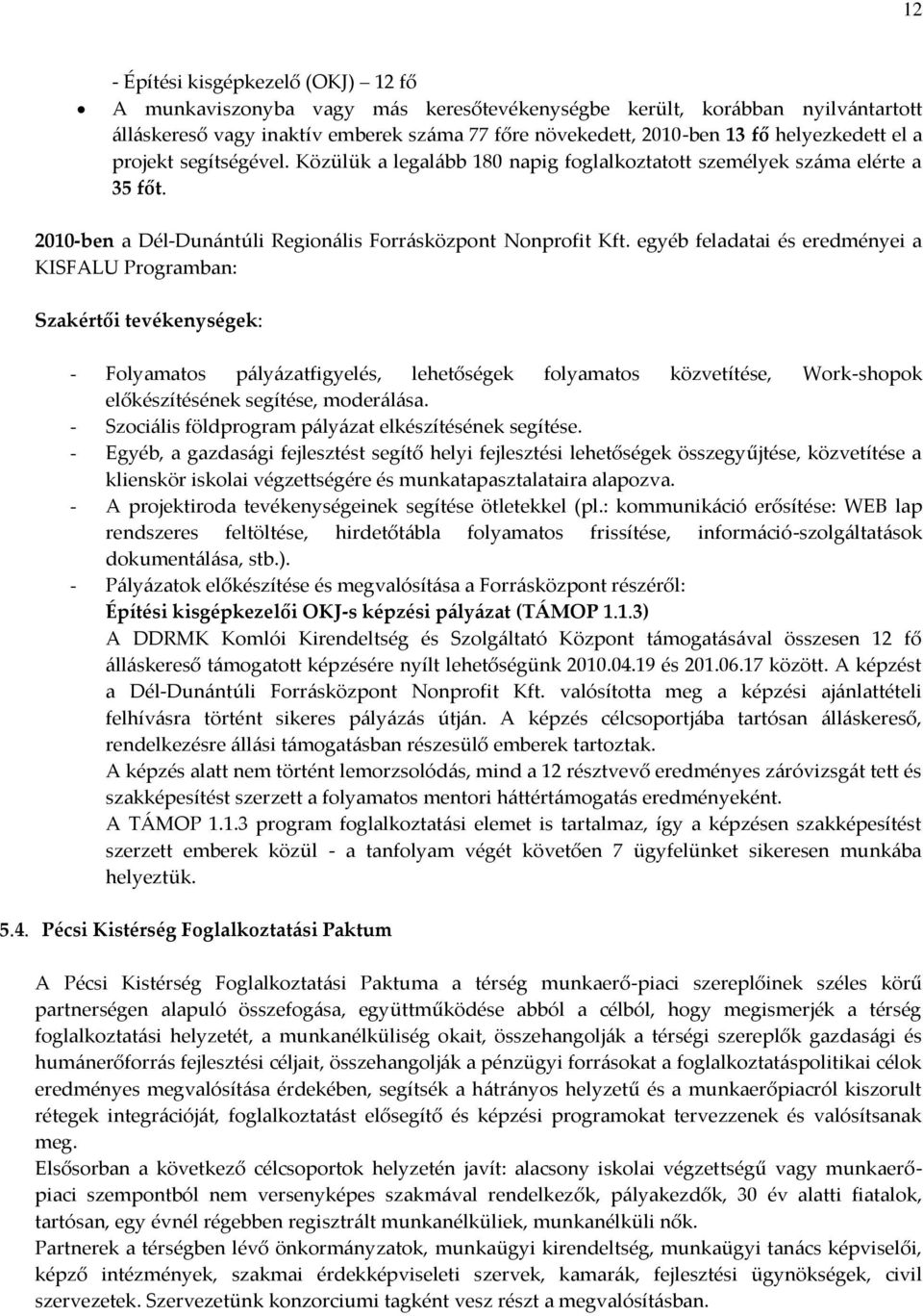 egyéb feladatai és eredményei a KISFALU Programban: Szakértői tevékenységek: - Folyamatos p{ly{zatfigyelés, lehetőségek folyamatos közvetítése, Work-shopok előkészítésének segítése, moder{l{sa.