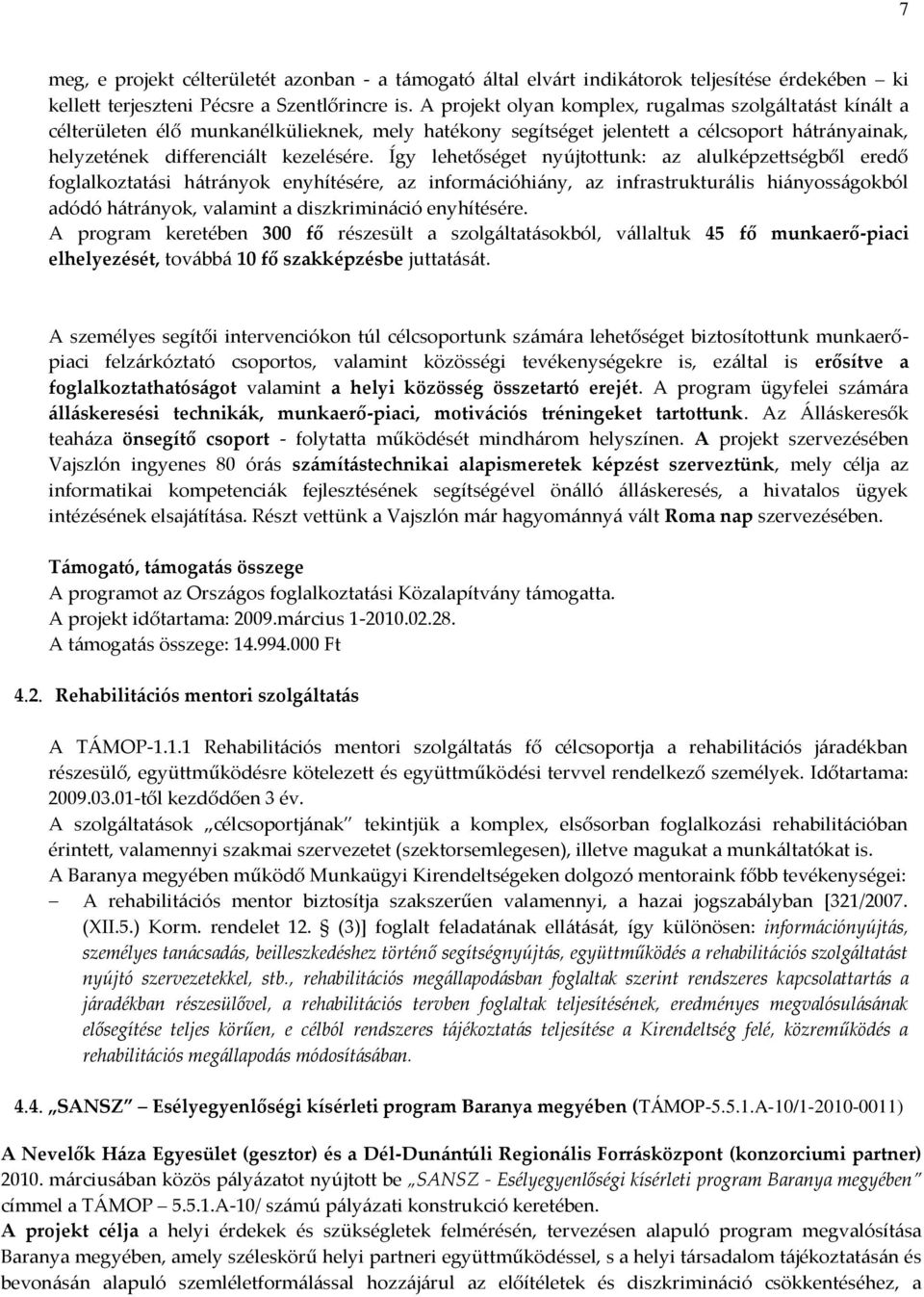 Így lehetőséget nyújtottunk: az alulképzettségből eredő foglalkoztat{si h{tr{nyok enyhítésére, az inform{cióhi{ny, az infrastruktur{lis hi{nyoss{gokból adódó h{tr{nyok, valamint a diszkrimin{ció