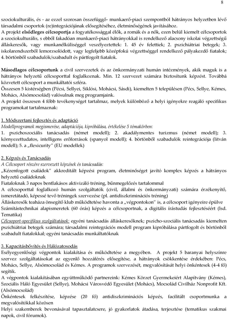 iskolai végzettségű {ll{skeresők, vagy munkanélküliséggel veszélyeztettek: 1. 45 év felettiek; 2. pszichi{triai betegek; 3.