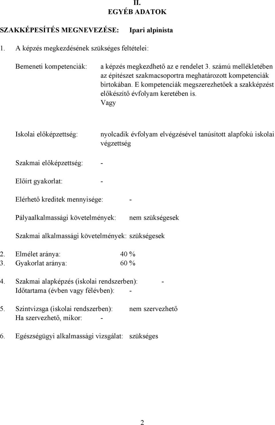 Vagy Iskolai előképzettség: Szakmai előképzettség: Előírt gyakorlat: nyolcadik évfolyam elvégzésével tanúsított alapfokú iskolai végzettség - - Elérhető kreditek mennyisége: - Pályaalkalmassági