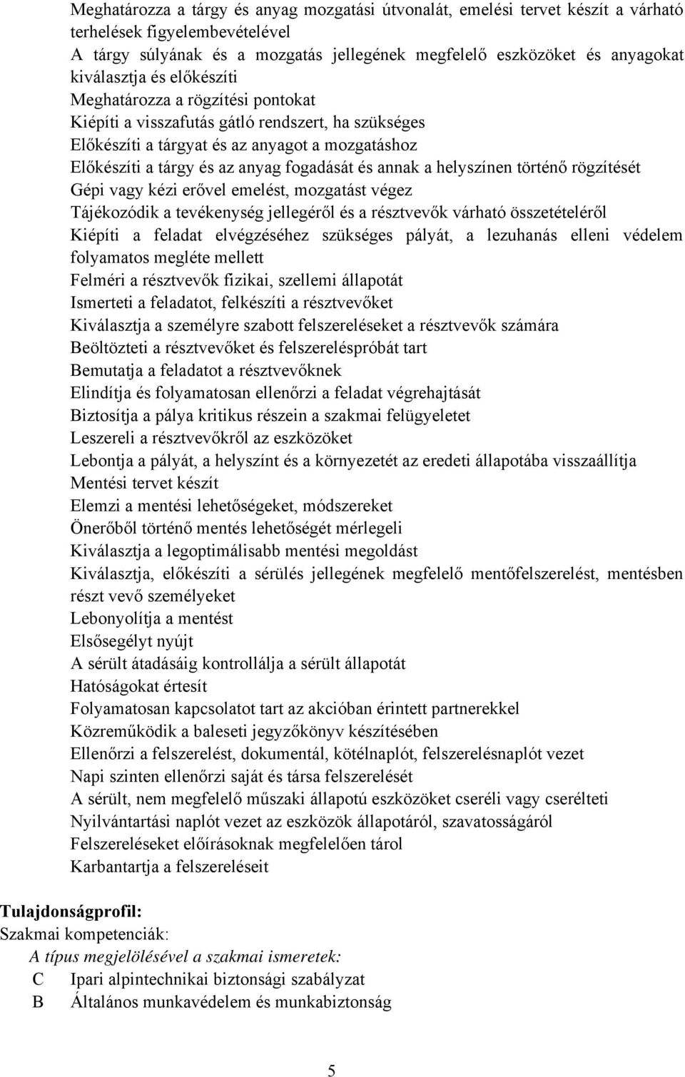 fogadását és annak a helyszínen történő rögzítését Gépi vagy kézi erővel emelést, mozgatást végez Tájékozódik a tevékenység jellegéről és a résztvevők várható összetételéről Kiépíti a feladat