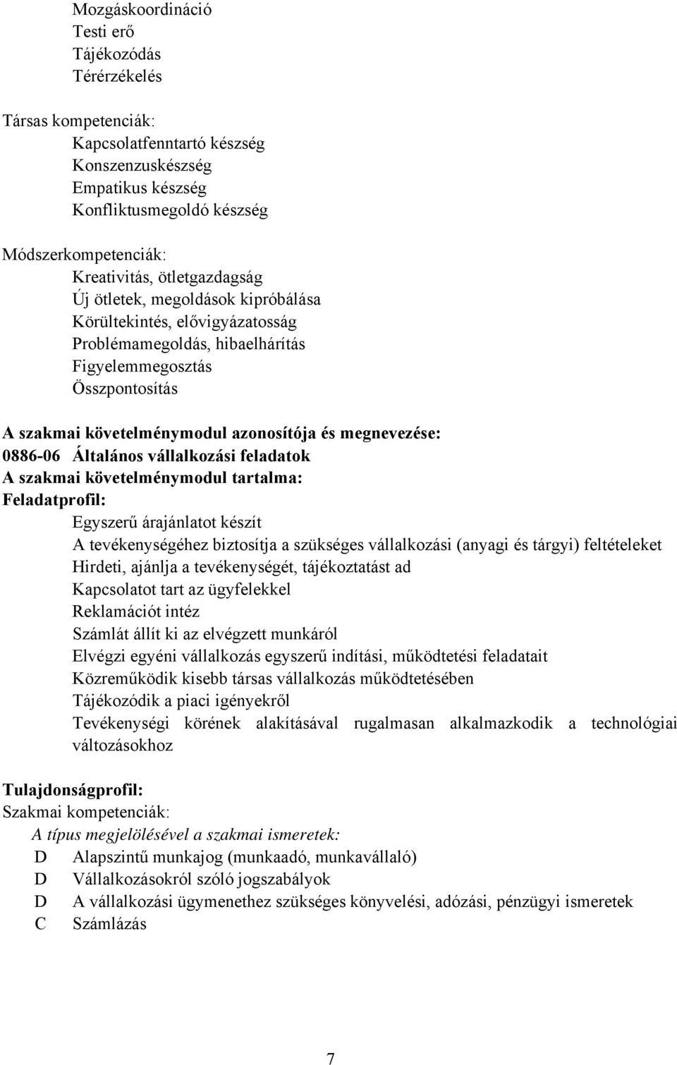 megnevezése: 0886-06 Általános vállalkozási feladatok A szakmai követelménymodul tartalma: Feladatprofil: Egyszerű árajánlatot készít A tevékenységéhez biztosítja a szükséges vállalkozási (anyagi és