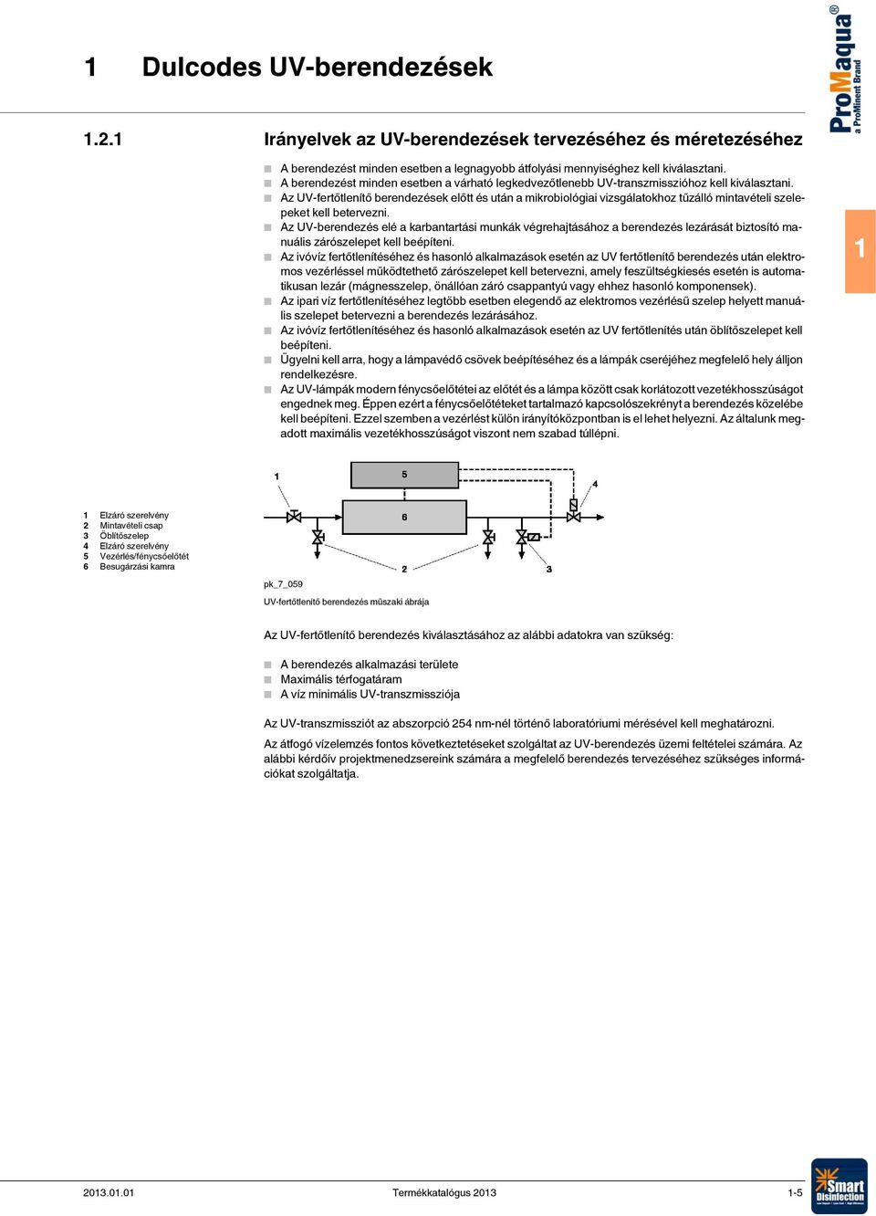 Az UV-fertőtlenítő berendezések előtt és után a mikrobiológiai vizsgálatokhoz tűzálló mintavételi szelepeket kell betervezni.